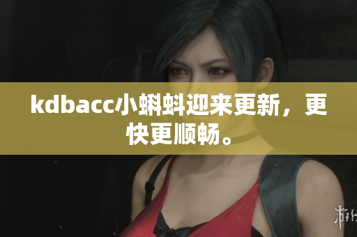 kdbacc小蝌蚪迎来更新，更快更顺畅。