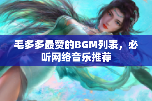毛多多最赞的BGM列表，必听网络音乐推荐