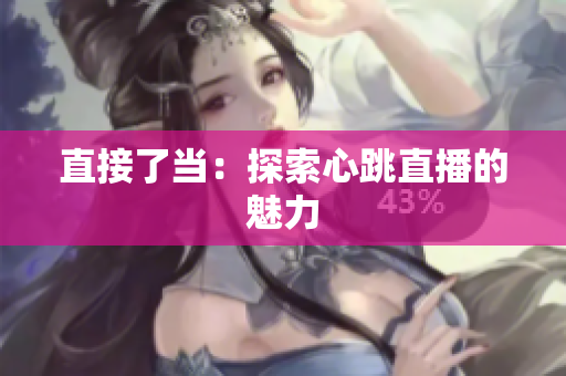 直接了当：探索心跳直播的魅力