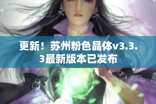 更新！苏州粉色晶体v3.3.3最新版本已发布