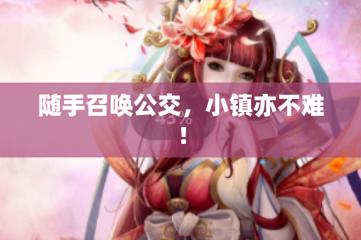 随手召唤公交，小镇亦不难！