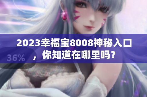 2023幸福宝8008神秘入口，你知道在哪里吗？
