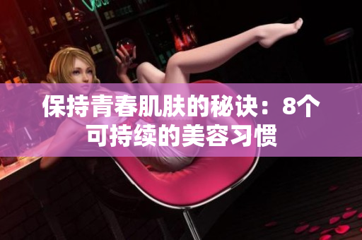 保持青春肌肤的秘诀：8个可持续的美容习惯
