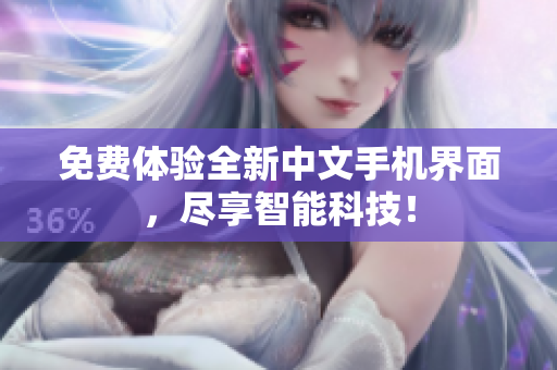 免费体验全新中文手机界面，尽享智能科技！