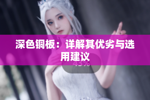 深色铜板：详解其优劣与选用建议