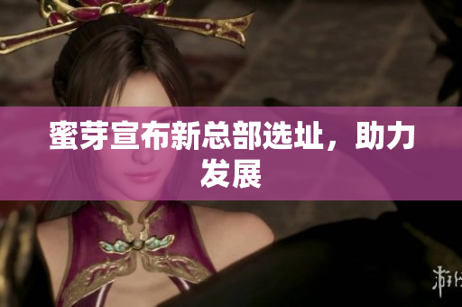 蜜芽宣布新总部选址，助力发展