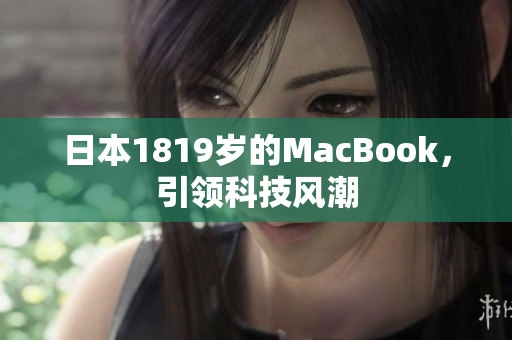 日本1819岁的MacBook，引领科技风潮