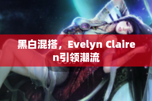 黑白混搭，Evelyn Clairen引领潮流