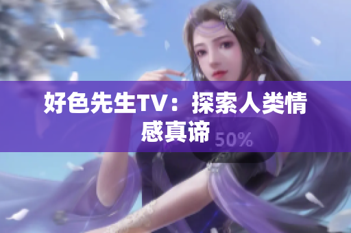 好色先生TV：探索人类情感真谛