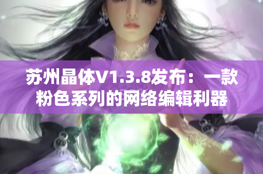 苏州晶体V1.3.8发布：一款粉色系列的网络编辑利器