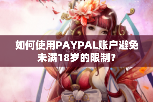 如何使用PAYPAL账户避免未满18岁的限制？