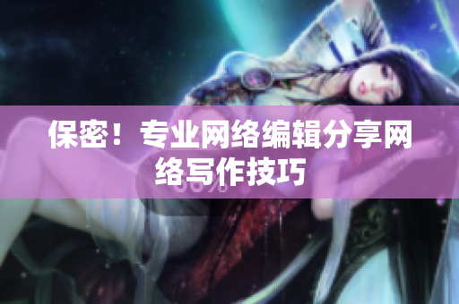 保密！专业网络编辑分享网络写作技巧
