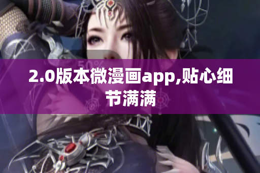 2.0版本微漫画app,贴心细节满满