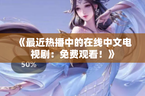 《最近热播中的在线中文电视剧：免费观看！》