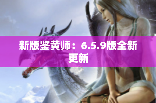 新版鉴黄师：6.5.9版全新更新