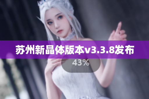 苏州新晶体版本v3.3.8发布