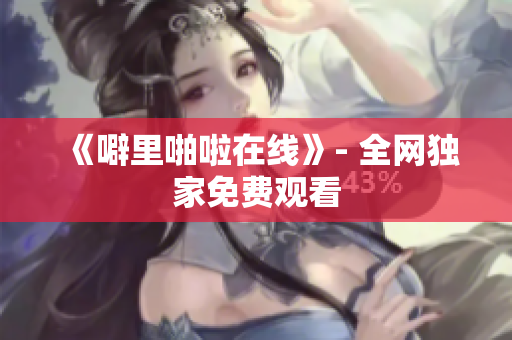 《噼里啪啦在线》- 全网独家免费观看