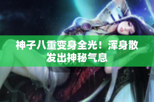神子八重变身全光！浑身散发出神秘气息