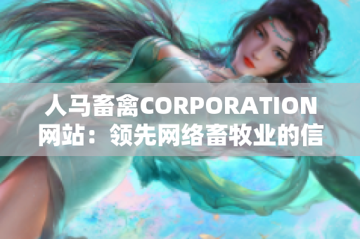 人马畜禽CORPORATION网站：领先网络畜牧业的信息平台