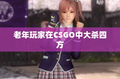 老年玩家在CSGO中大杀四方
