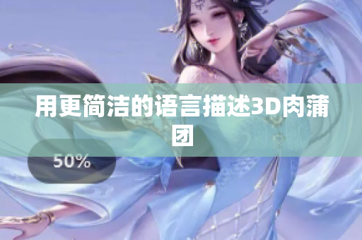 用更简洁的语言描述3D肉蒲团