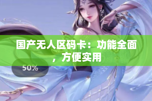 国产无人区码卡：功能全面，方便实用