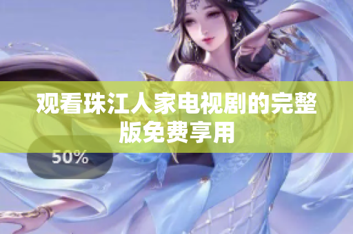 观看珠江人家电视剧的完整版免费享用