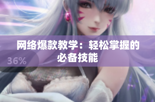 网络爆款教学：轻松掌握的必备技能