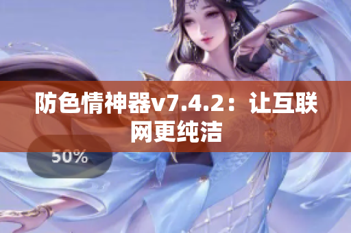 防色情神器v7.4.2：让互联网更纯洁
