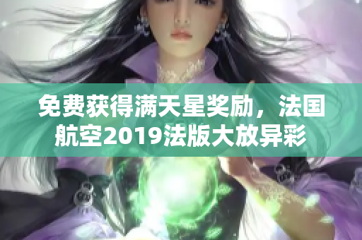 免费获得满天星奖励，法国航空2019法版大放异彩