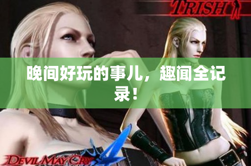 晚间好玩的事儿，趣闻全记录！
