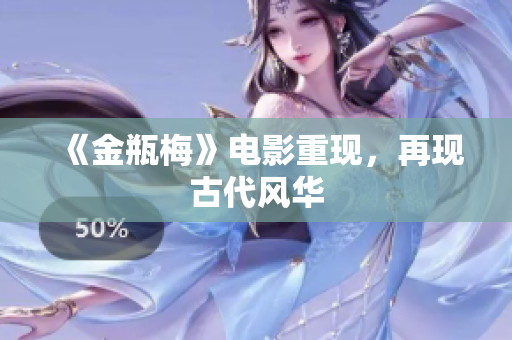 《金瓶梅》电影重现，再现古代风华