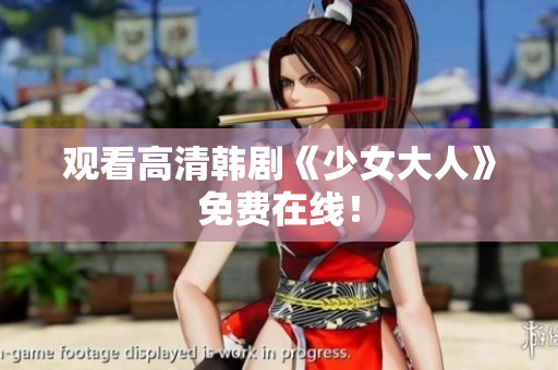 观看高清韩剧《少女大人》免费在线！