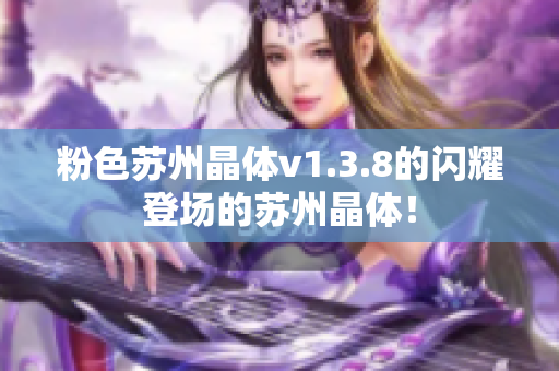粉色苏州晶体v1.3.8的闪耀登场的苏州晶体！