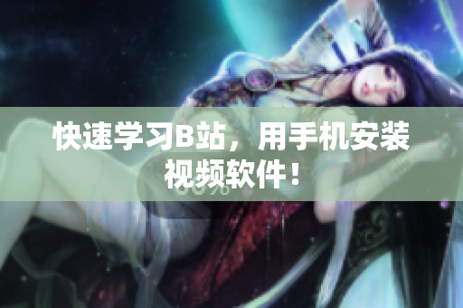 快速学习B站，用手机安装视频软件！