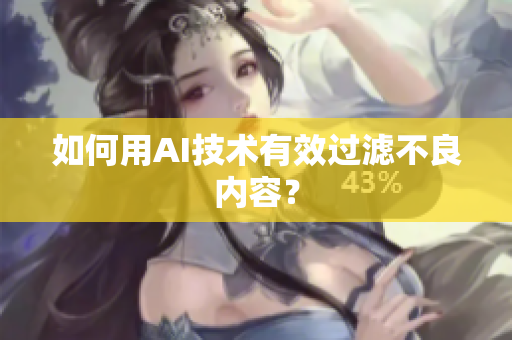 如何用AI技术有效过滤不良内容？