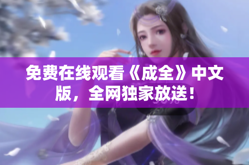 免费在线观看《成全》中文版，全网独家放送！