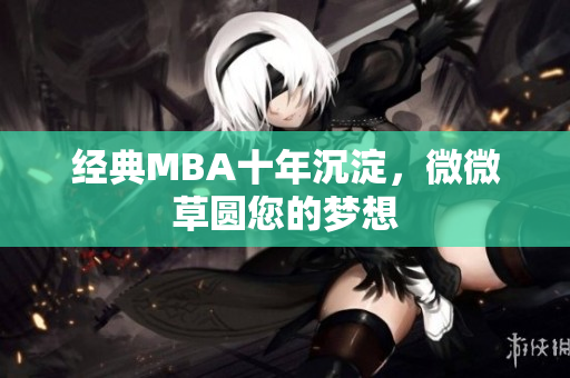 经典MBA十年沉淀，微微草圆您的梦想