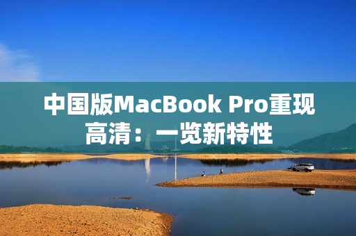 中国版MacBook Pro重现高清：一览新特性