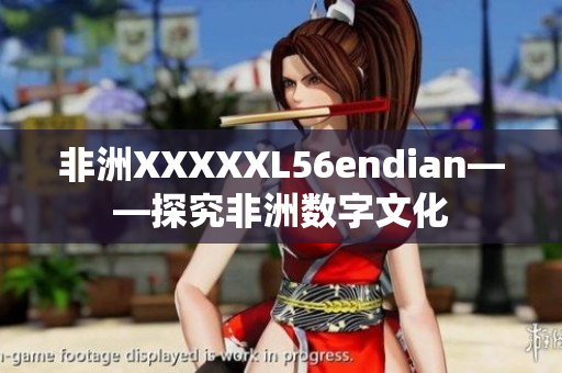 非洲XXXXXL56endian——探究非洲数字文化