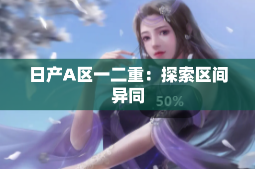日产A区一二重：探索区间异同