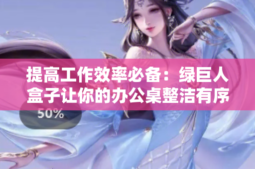 提高工作效率必备：绿巨人盒子让你的办公桌整洁有序