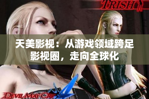 天美影视：从游戏领域跨足影视圈，走向全球化