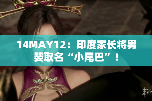 14MAY12：印度家长将男婴取名“小尾巴”！