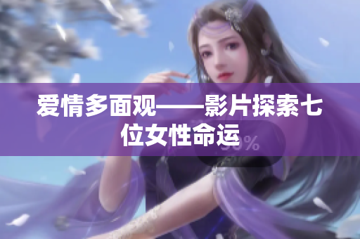 爱情多面观——影片探索七位女性命运