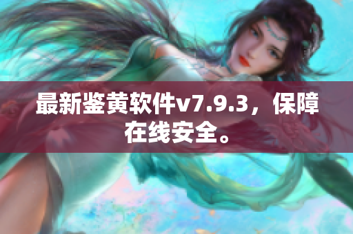 最新鉴黄软件v7.9.3，保障在线安全。