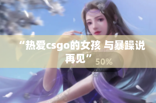 “热爱csgo的女孩 与暴躁说再见”