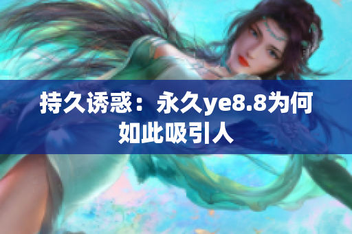持久诱惑：永久ye8.8为何如此吸引人