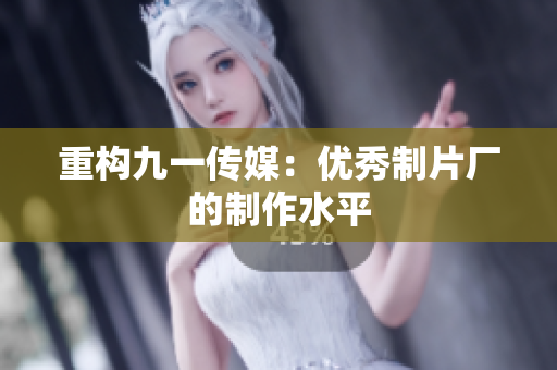 重构九一传媒：优秀制片厂的制作水平