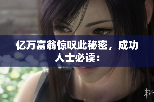 亿万富翁惊叹此秘密，成功人士必读：